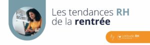 Lire la suite à propos de l’article LES TENDANCES RH DE LA RENTREE